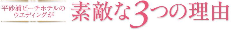 平砂浦ビーチホテルのウェディングが素敵な3つの理由